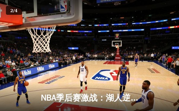 NBA季后赛激战：湖人逆转掘金，詹姆斯三分绝杀锁定胜局 - 2