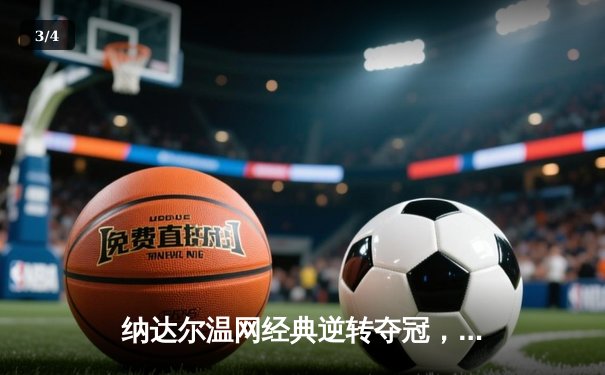 纳达尔温网经典逆转夺冠，第23座大满贯创历史 - 3