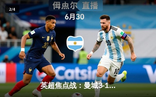  英超焦点战：曼城3-1逆转阿森纳，哈兰德双响锁定胜局 - 2