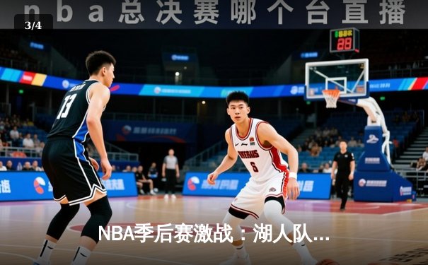 NBA季后赛激战：湖人队加时险胜勇士，詹姆斯关键三分锁定胜局 - 3