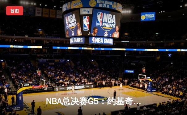 NBA总决赛G5：约基奇三双压哨绝杀 掘金3-2险胜凯尔特人重返赛点