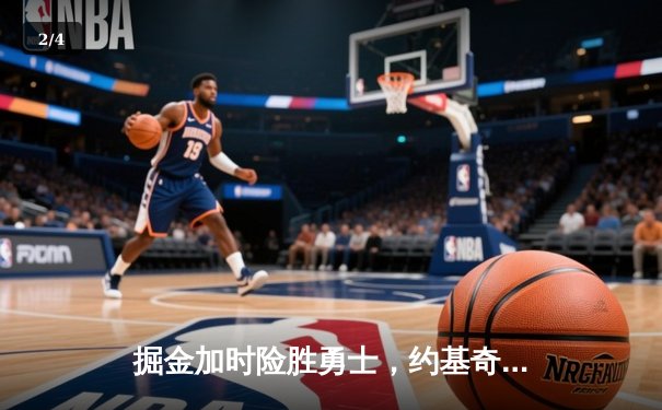 掘金加时险胜勇士，约基奇35分三双锁定季后赛关键战 - 2