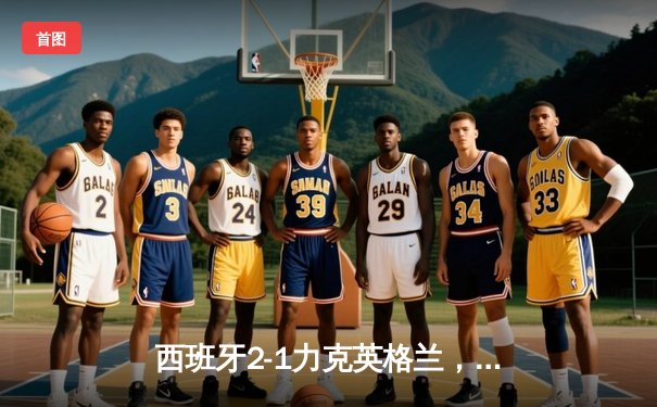 西班牙2-1力克英格兰，第四次问鼎欧洲杯冠军